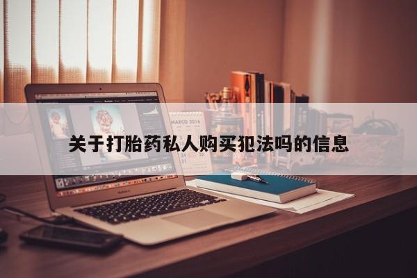 药流药怎么买关于打胎药私人购买犯法吗的信息