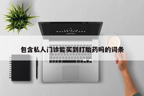 药流药怎么买包含私人门诊能买到打胎药吗的词条