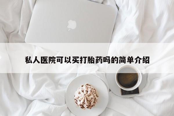 药流药怎么买私人医院可以买打胎药吗的简单介绍