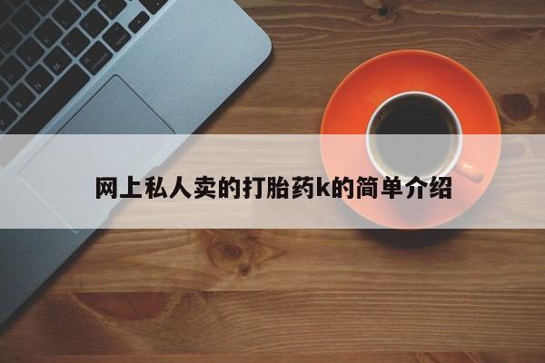 药流药怎么买网上私人卖的打胎药k的简单介绍