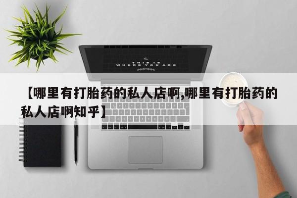 药流药怎么买【哪里有打胎药的私人店啊,哪里有打胎药的私人店啊知乎】