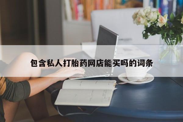 药流药怎么买包含私人打胎药网店能买吗的词条