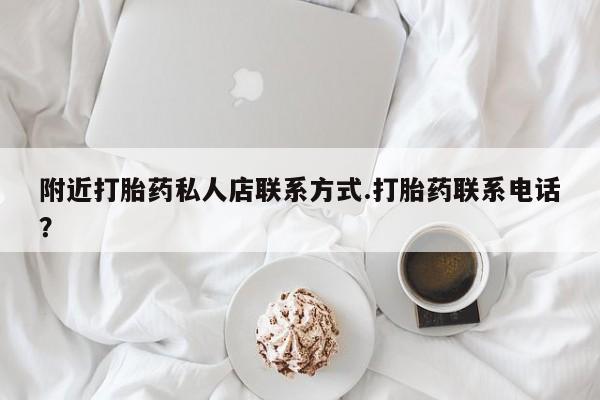 药流药怎么买附近打胎药私人店联系方式.打胎药联系电话？